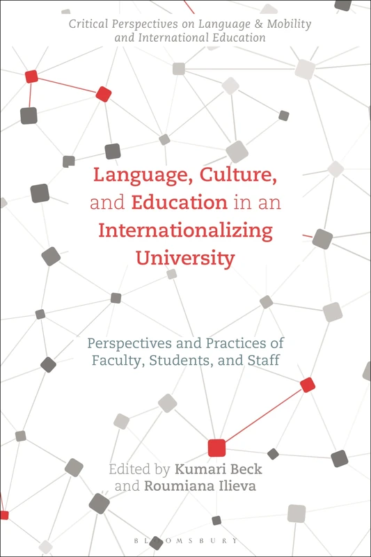 Language, Culture, and Education in an Internationalizing University: Perspectives and Practices of Faculty, Students, and Staff (Critical ... Mobility and International Education)