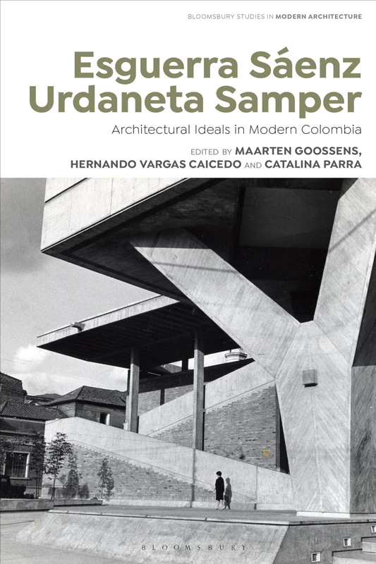 Esguerra Sáenz Urdaneta Samper: Architectural Ideals in Modern Colombia (Bloomsbury Studies in Modern Architecture)