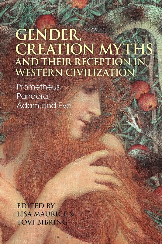 Gender, Creation Myths and their Reception in Western Civilization: Prometheus, Pandora, Adam and Eve (Bloomsbury Studies in Classical Reception)
