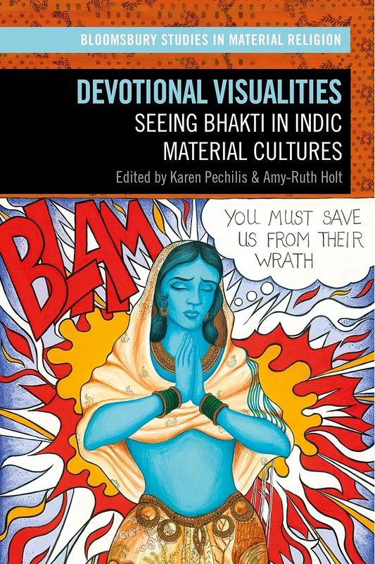 Devotional Visualities: Seeing Bhakti in Indic Material Cultures (Bloomsbury Studies in Material Religion)