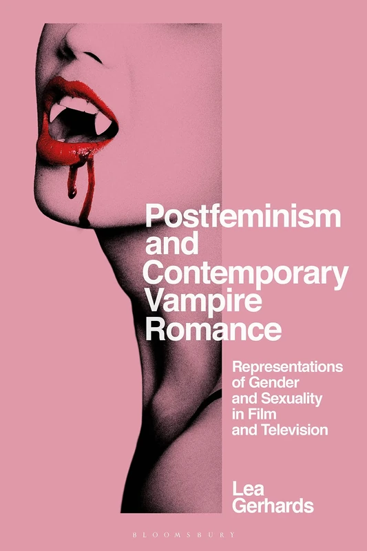 Postfeminism and Contemporary Vampire Romance: Representations of Gender and Sexuality in Film and Television (Library of Gender and Popular Culture)