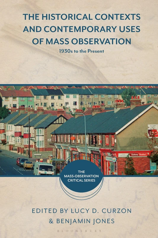 Historical Contexts and Contemporary Uses of Mass Observation, The: 1930s to the Present (The Mass-Observation Critical Series)
