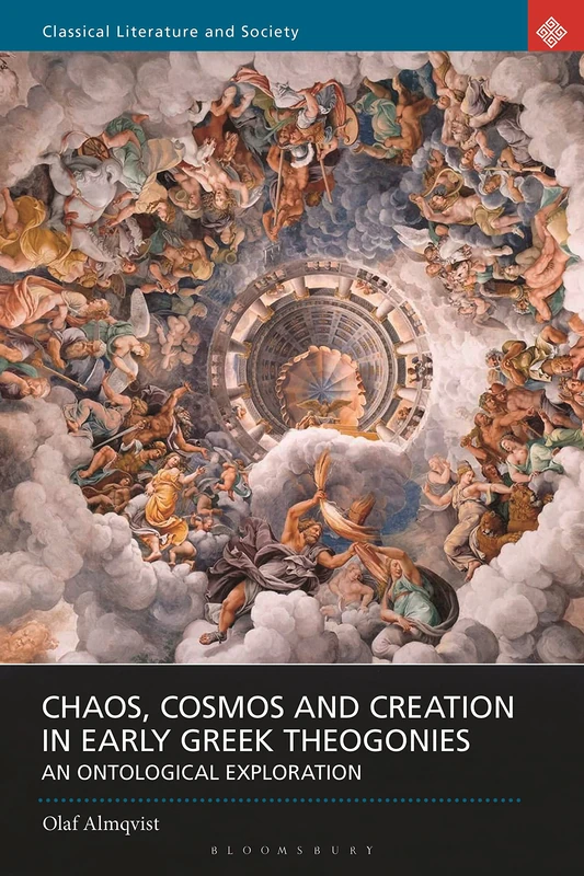 Chaos, Cosmos and Creation in Early Greek Theogonies: An Ontological Exploration (Classical Literature and Society)