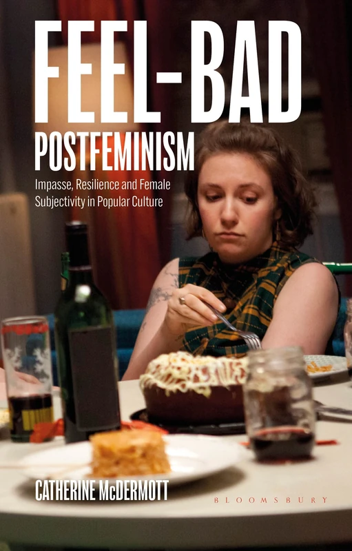 Feel-Bad Postfeminism: Impasse, Resilience and Female Subjectivity in Popular Culture (Library of Gender and Popular Culture)