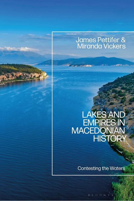 Lakes and Empires in Macedonian History: Contesting the Waters - Image 1