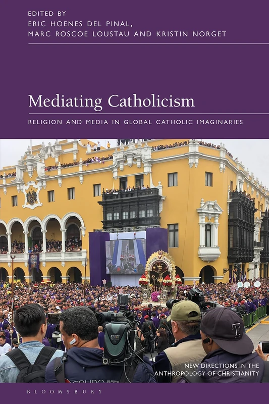 Mediating Catholicism: Religion and Media in Global Catholic Imaginaries (New Directions in the Anthropology of Christianity)