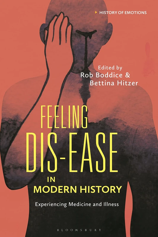 Feeling Dis-ease in Modern History: Experiencing Medicine and Illness (History of Emotions)