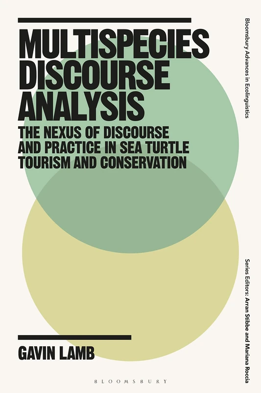 Multispecies Discourse Analysis: The Nexus of Discourse and Practice in Sea Turtle Tourism and Conservation (Bloomsbury Advances in Ecolinguistics)