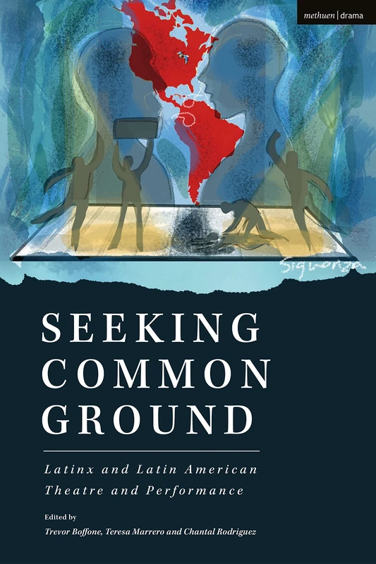 Seeking Common Ground: Latinx and Latin American Theatre and Performance: 23 (Methuen Drama Play Collections)