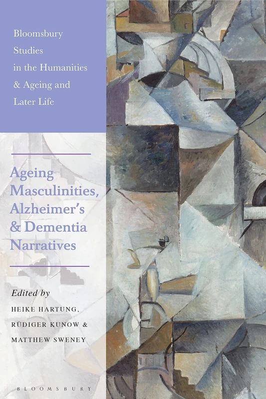 Ageing Masculinities, Alzheimer's and Dementia Narratives (Bloomsbury Studies in the Humanities, Ageing and Later Life)