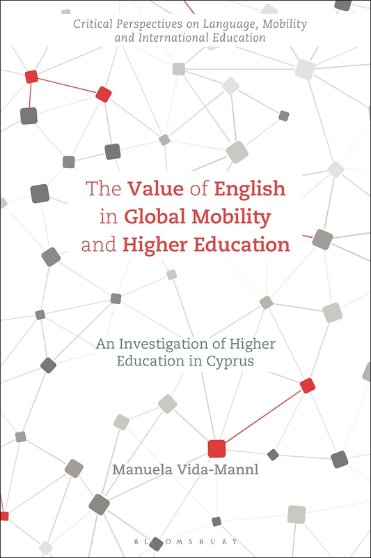 Value of English in Global Mobility and Higher Education, The: An Investigation of Higher Education in Cyprus (Critical Perspectives on Language, Mobility and International Education)