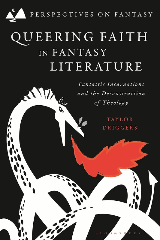 Queering Faith in Fantasy Literature: Fantastic Incarnations and the Deconstruction of Theology (Perspectives on Fantasy)