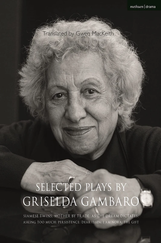 Selected Plays by Griselda Gambaro: Siamese Twins; Mother by Trade; As the Dream Dictates; Asking Too Much; Persistence; Dear Ibsen, I Am Nora; The Gift: 24 (Methuen Drama Play Collections)