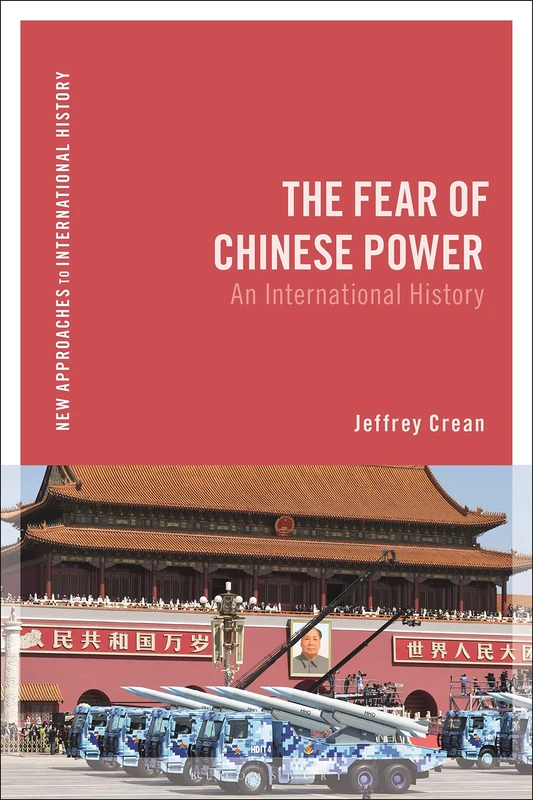 Fear of Chinese Power, The: An International History (New Approaches to International History)