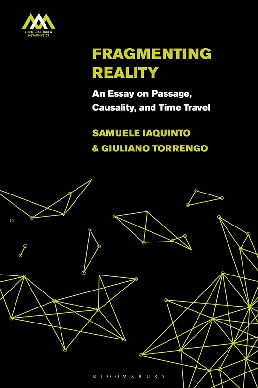 Fragmenting Reality: An Essay on Passage, Causality and Time Travel (Mind, Meaning and Metaphysics)