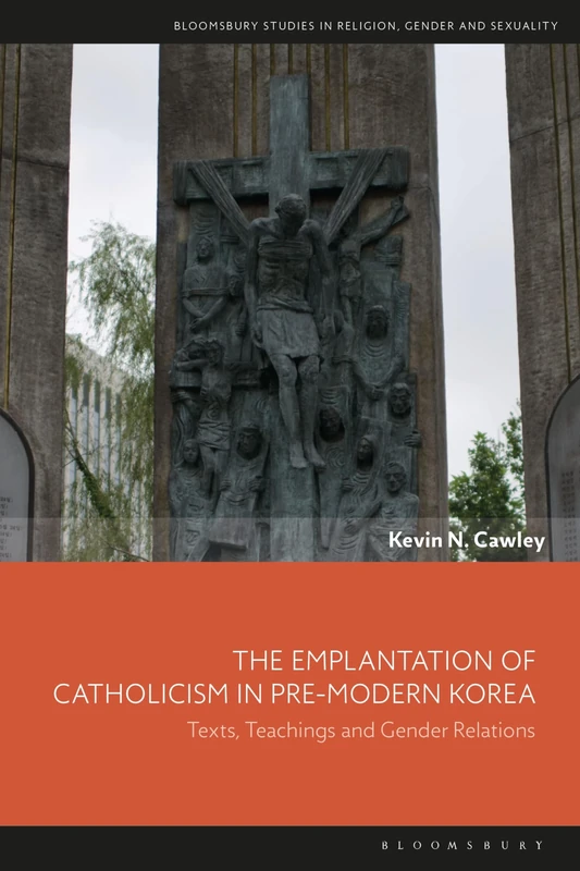 Emplantation of Catholicism in Pre-modern Korea, The: Texts, Teachings and Gender Relations (Bloomsbury Studies in Religion, Gender, and Sexuality) - Image 1
