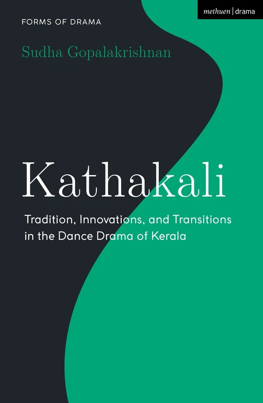 Kathakali: Tradition, Innovations and Transitions in the Dance Drama of Kerala (Forms of Drama)