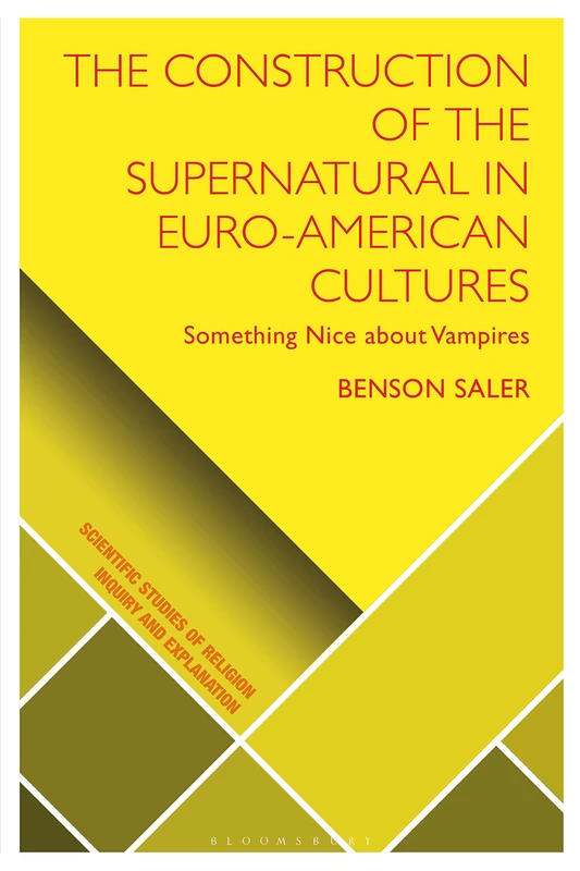 The Construction of the Supernatural in Euro-American Cultures: Something Nice about Vampires (Scientific Studies of Religion: Inquiry and Explanation)