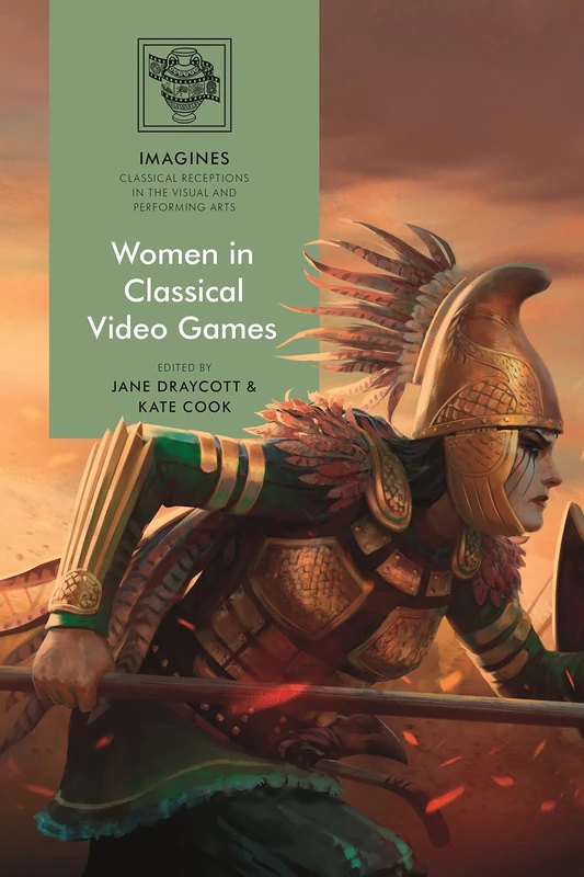 Women in Classical Video Games (IMAGINES – Classical Receptions in the Visual and Performing Arts)