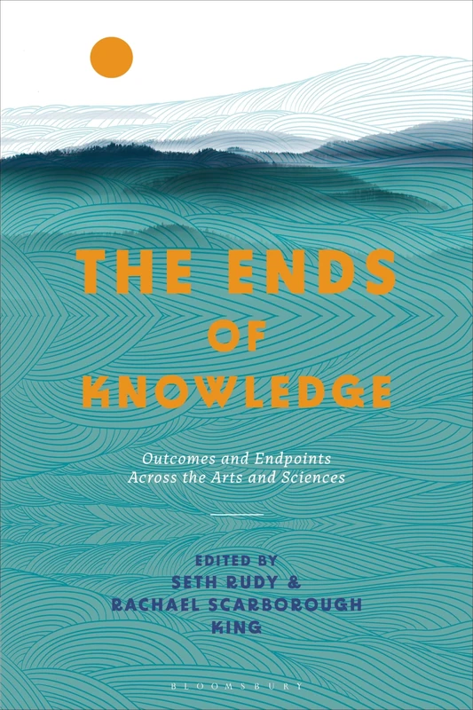 Ends of Knowledge, The: Outcomes and Endpoints Across the Arts and Sciences