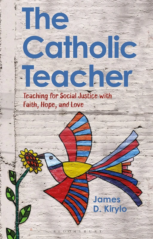 Catholic Teacher, The: Teaching for Social Justice with Faith, Hope, and Love