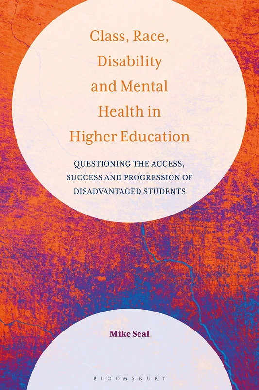 Class, Race, Disability and Mental Health in Higher Education: Questioning the Access, Success and Progression of Disadvantaged Students