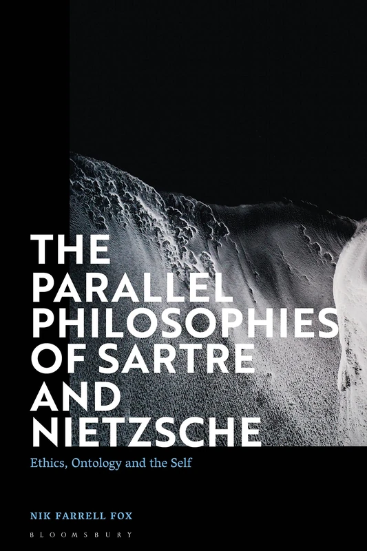 Parallel Philosophies of Sartre and Nietzsche, The: Ethics, Ontology and the Self