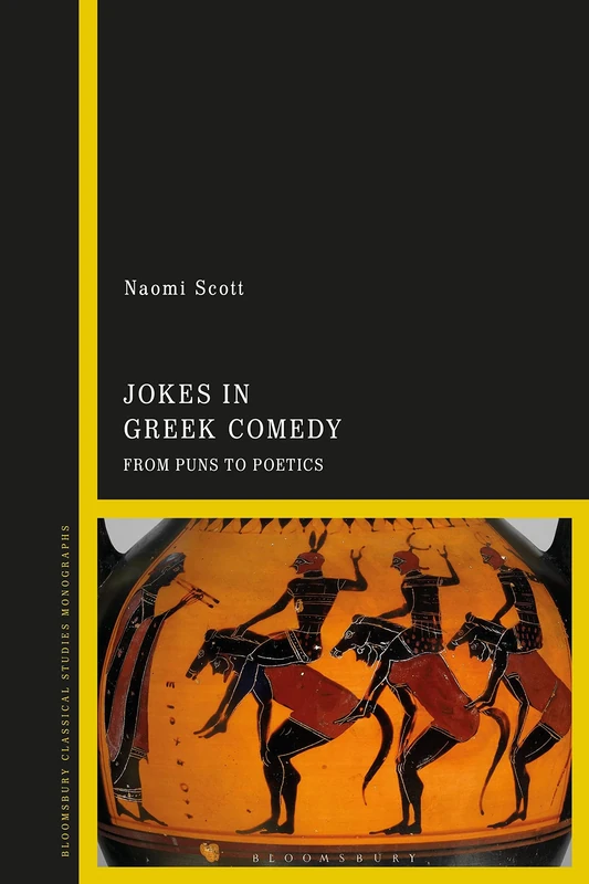 Jokes in Greek Comedy: From Puns to Poetics (Bloomsbury Classical Studies Monographs)