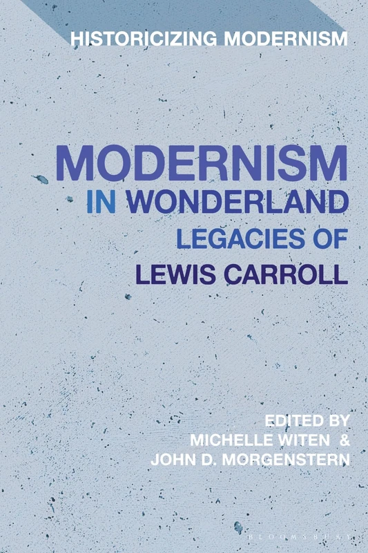 Modernism in Wonderland: Legacies of Lewis Carroll (Historicizing Modernism)
