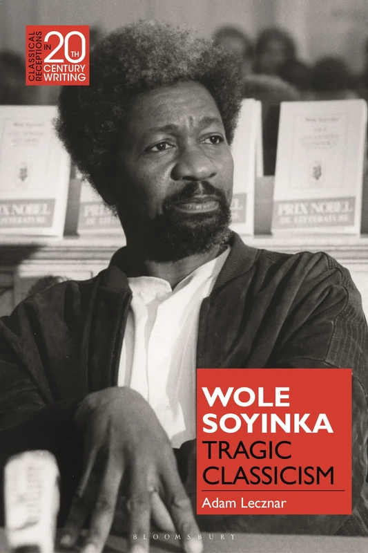 Wole Soyinka: Tragic Classicism (Classical Receptions in Twentieth-Century Writing)