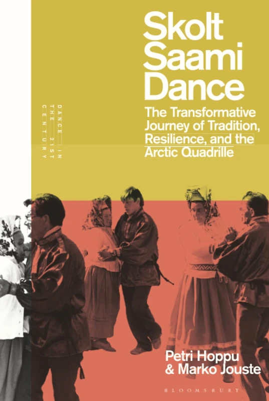 Skolt Saami Dance: The Transformative Journey of Tradition, Resilience, and the Arctic Quadrille (Dance in the 21st Century)