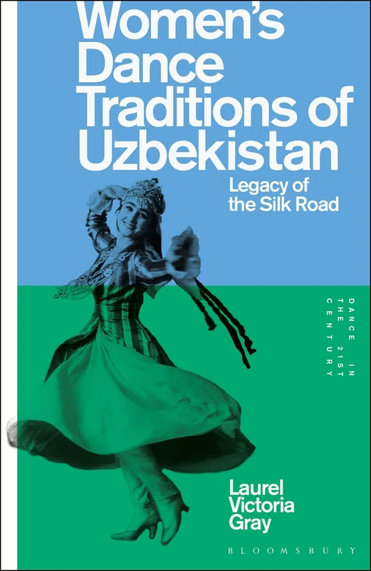 Women’s Dance Traditions of Uzbekistan: Legacy of the Silk Road (Dance in the 21st Century)