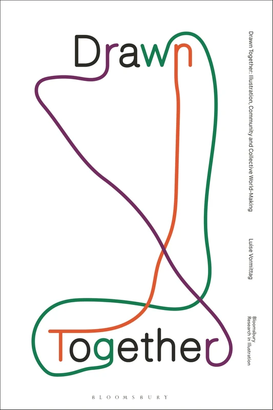 Drawn Together: Illustration, Community and Collective World-Making (Bloomsbury Research in Illustration Series)