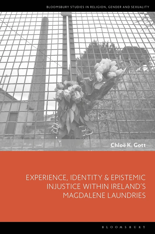 Experience, Identity & Epistemic Injustice within Ireland’s Magdalene Laundries (Bloomsbury Studies in Religion, Gender, and Sexuality)
