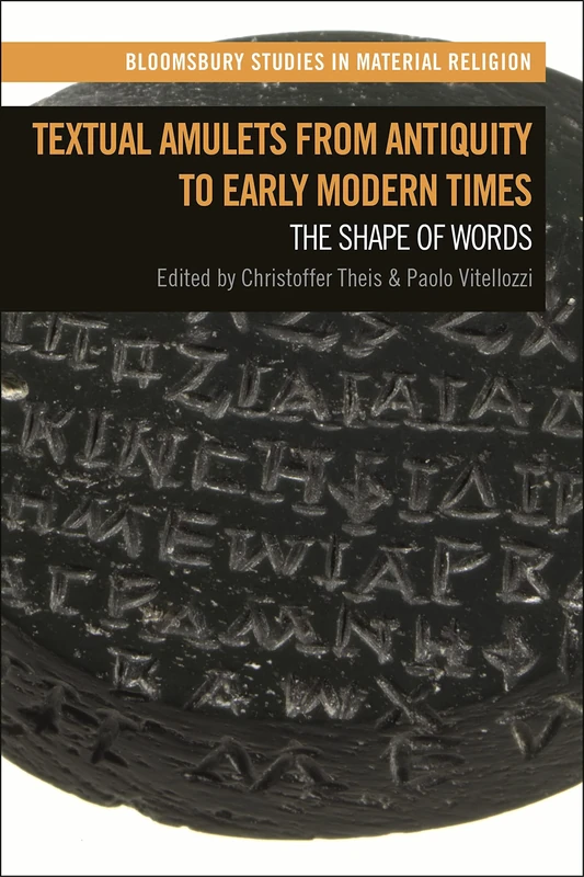 Textual Amulets from Antiquity to Early Modern Times: The Shape of Words (Bloomsbury Studies in Material Religion)