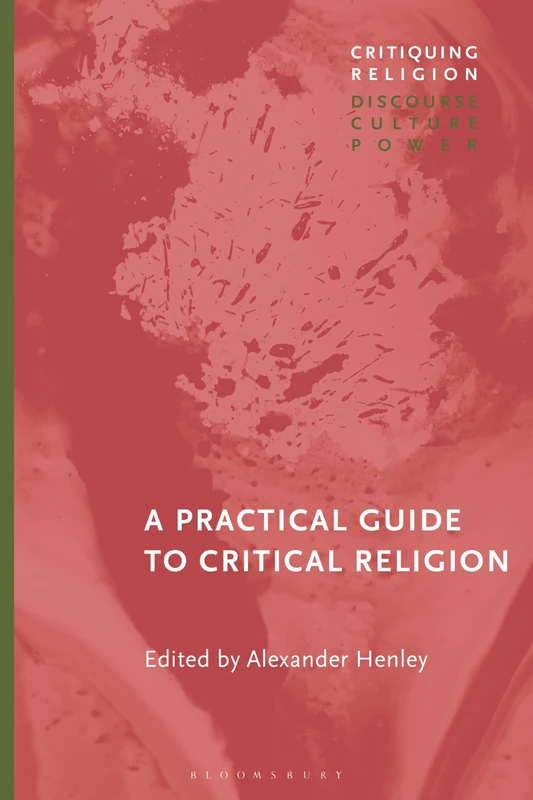 Practical Guide to Critical Religion, A (Critiquing Religion: Discourse, Culture, Power)