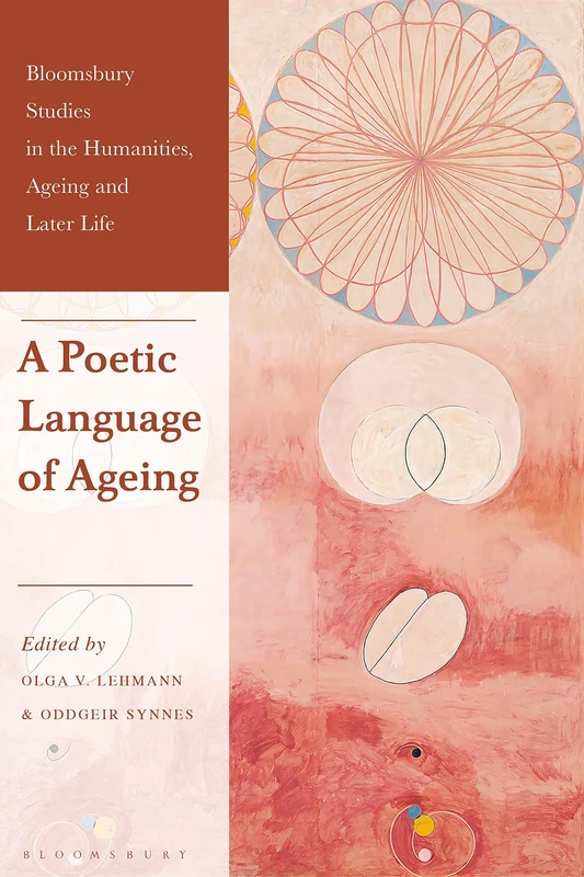Poetic Language of Ageing, A (Bloomsbury Studies in the Humanities, Ageing and Later Life)