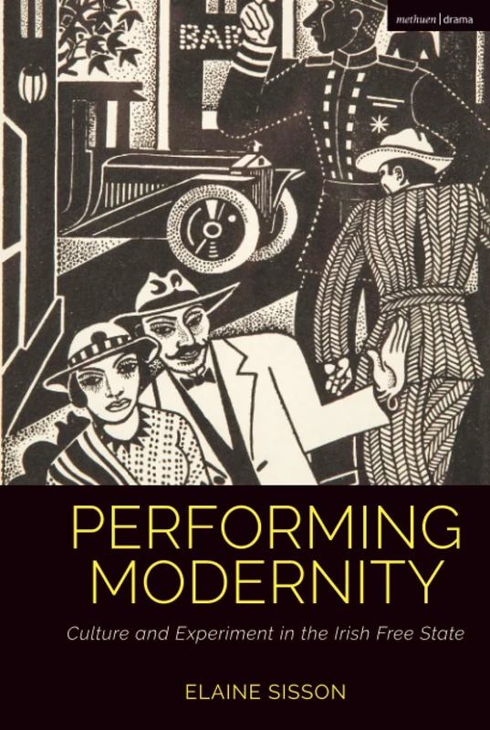 Performing Modernity: Culture and Experiment in the Irish Free State (Cultural Histories of Theatre and Performance)