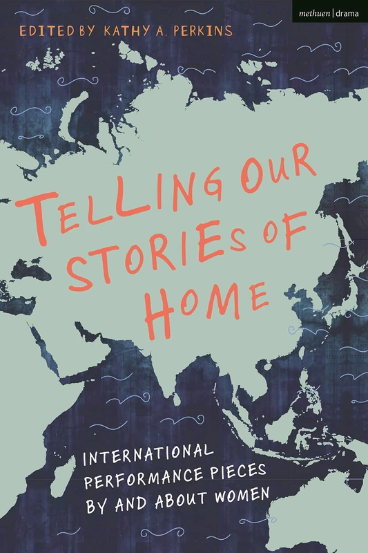 Telling Our Stories of Home: International Performance Pieces By and About Women: 27 (Methuen Drama Play Collections)