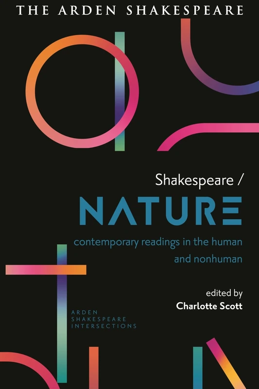 Shakespeare / Nature: Contemporary Readings in the Human and Non-human (Arden Shakespeare Intersections)