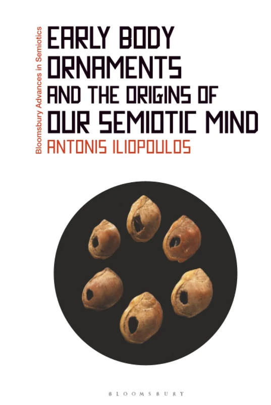 Early Body Ornaments and the Origins of Our Semiotic Mind (Bloomsbury Advances in Semiotics)