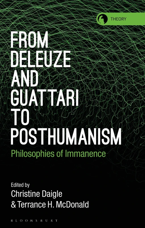 From Deleuze and Guattari to Posthumanism: Philosophies of Immanence (Theory in the New Humanities)