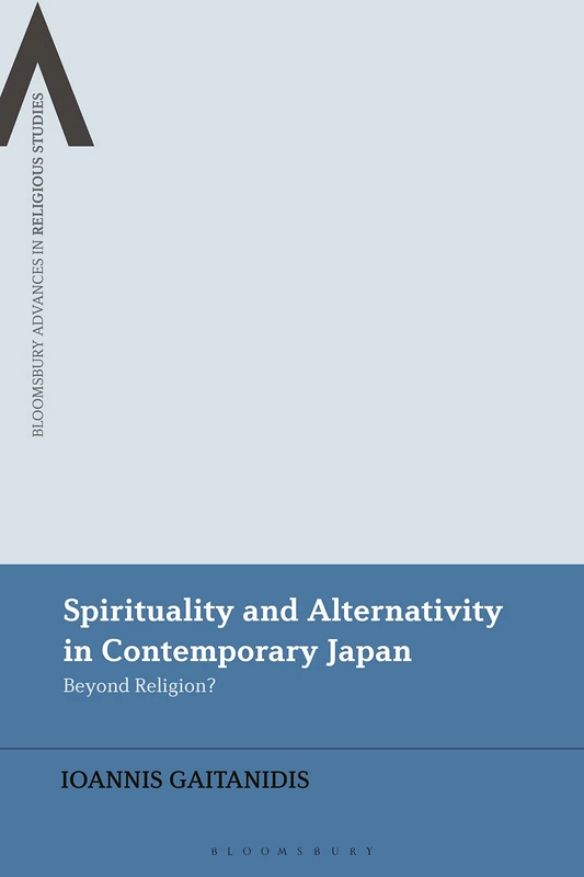 Spirituality and Alternativity in Contemporary Japan: Beyond Religion? (Bloomsbury Advances in Religious Studies)