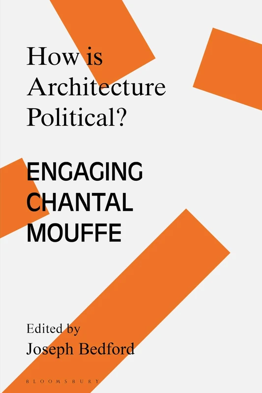 How is Architecture Political?: Engaging Chantal Mouffe (Architecture Exchange: Engagements with Contemporary Theory and Philosophy)