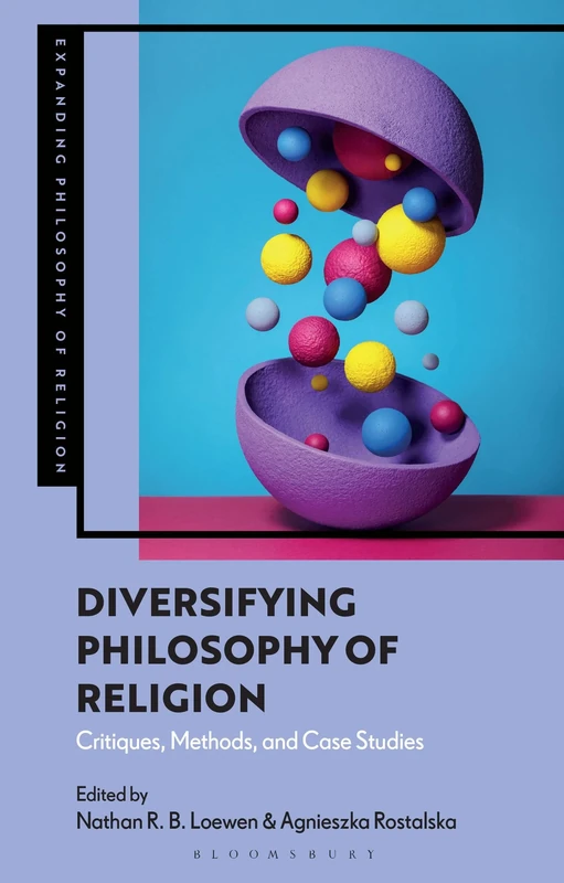 Diversifying Philosophy of Religion: Critiques, Methods, and Case Studies (Expanding Philosophy of Religion)