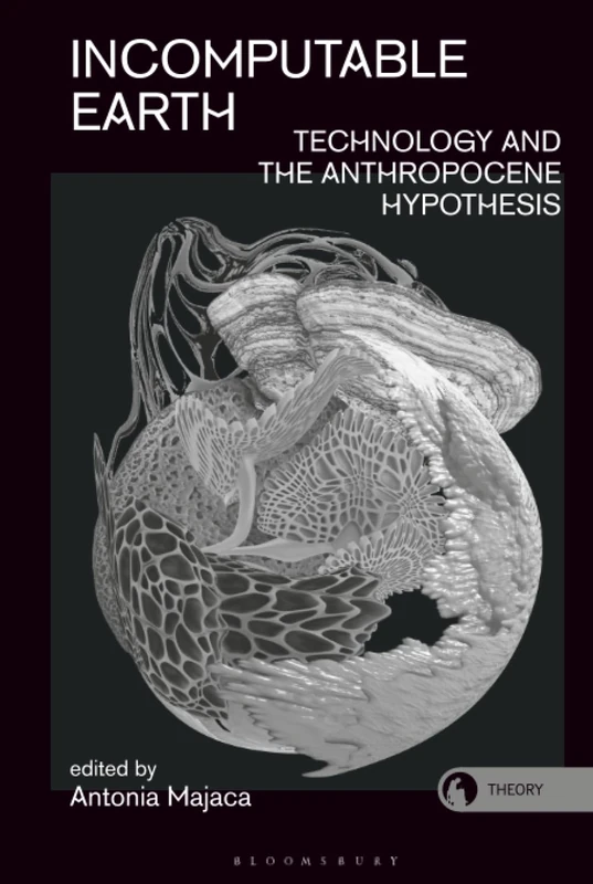 Incomputable Earth: Technology and the Anthropocene Hypothesis (Theory in the New Humanities)