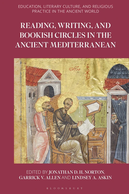 Reading, Writing, and Bookish Circles in the Ancient Mediterranean (Education, Literary Culture, and Religious Practice in the Ancient World)