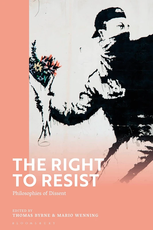 Right to Resist, The: Philosophies of Dissent