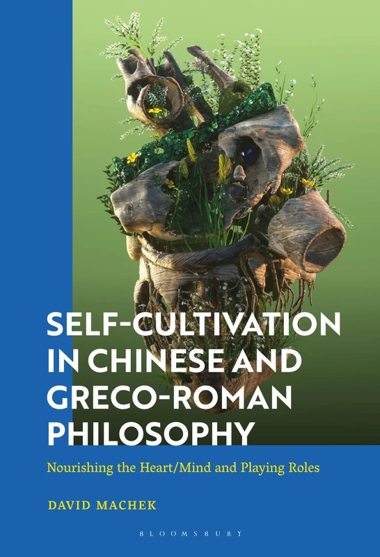 Self-Cultivation in Chinese and Greco-Roman Philosophy: Nourishing the Heart/Mind and Playing Roles