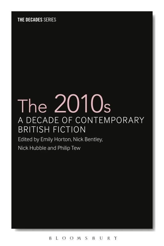 2010s, The: A Decade of Contemporary British Fiction (The Decades Series)